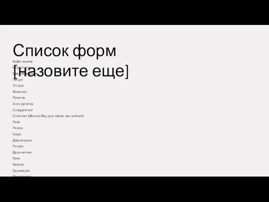 Список форм [назовите еще] Кофе-казино Бархоппинг Своп-вечеринка Ретрит Отпуск Флоатинг Рулетка