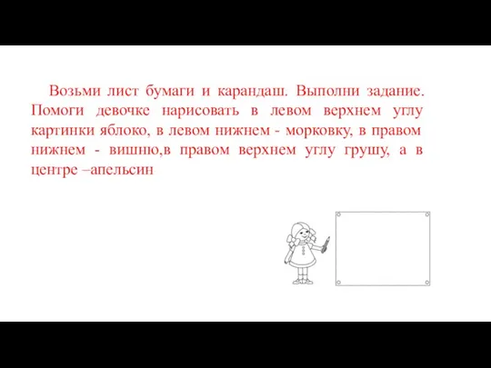 Возьми лист бумаги и карандаш. Выполни задание. Помоги девочке нарисовать в