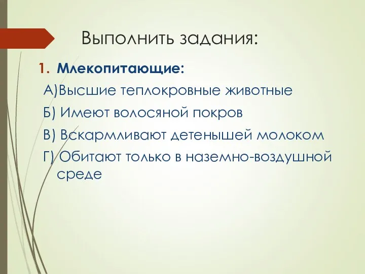 Выполнить задания: Млекопитающие: А)Высшие теплокровные животные Б) Имеют волосяной покров В)