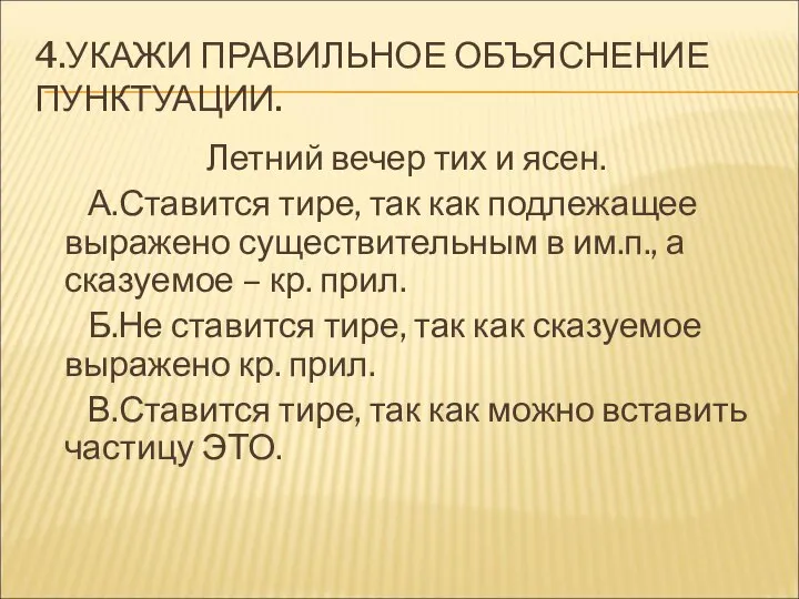 4.УКАЖИ ПРАВИЛЬНОЕ ОБЪЯСНЕНИЕ ПУНКТУАЦИИ. Летний вечер тих и ясен. А.Ставится тире,