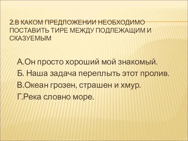 2.В КАКОМ ПРЕДЛОЖЕНИИ НЕОБХОДИМО ПОСТАВИТЬ ТИРЕ МЕЖДУ ПОДЛЕЖАЩИМ И СКАЗУЕМЫМ А.Он