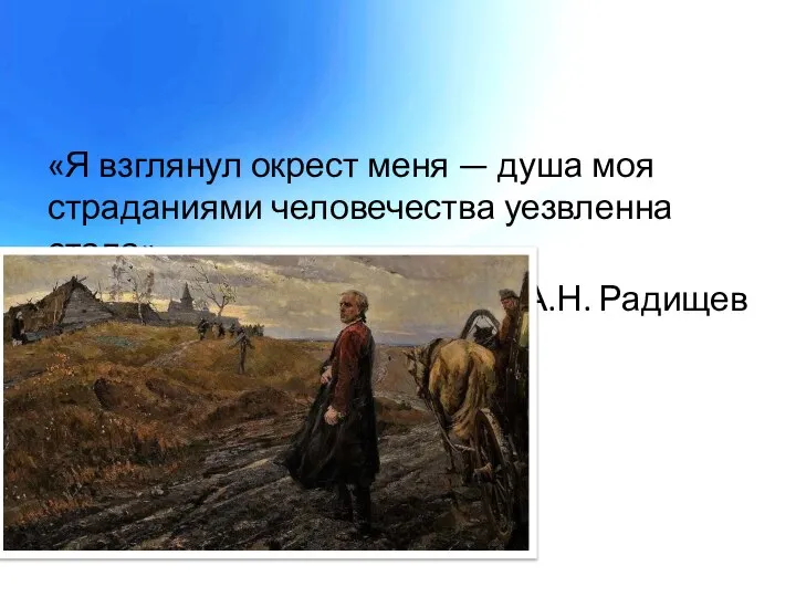 «Я взглянул окрест меня — душа моя страданиями человечества уезвленна стала» А.Н. Радищев