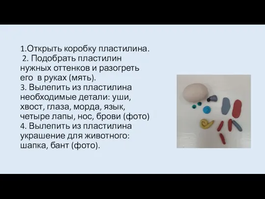 1.Открыть коробку пластилина. 2. Подобрать пластилин нужных оттенков и разогреть его