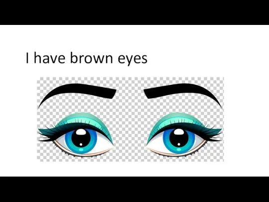 I have brown eyes