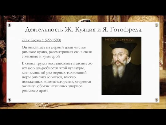 Деятельность Ж. Куяция и Я. Готофреда. Жак Кюжа (1522-1590) Он выдвигает