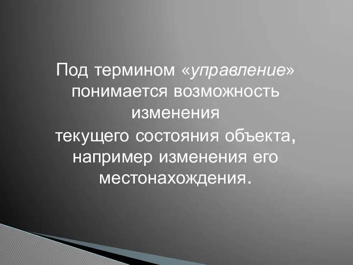 Под термином «управление» понимается возможность изменения текущего состояния объекта, например изменения его местонахождения.