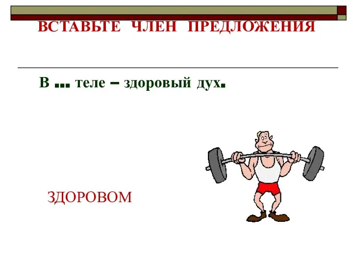 ЗДОРОВОМ ВСТАВЬТЕ ЧЛЕН ПРЕДЛОЖЕНИЯ В … теле – здоровый дух.