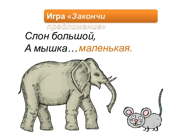 Слон большой, А мышка… маленькая. Игра «Закончи предложение»