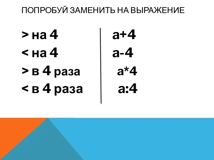 ПОПРОБУЙ ЗАМЕНИТЬ НА ВЫРАЖЕНИЕ > на 4 a+4 > в 4 раза a*4