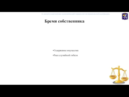 Бремя собственника Содержание имущества Риск случайной гибели УО «БЕЛОРУССКИЙ ТОРГОВО-ЭКОНОМИЧЕСКИЙ УНИВЕРСИТЕТ ПОТРЕБИТЕЛЬСКОЙ КООПЕРАЦИИ»