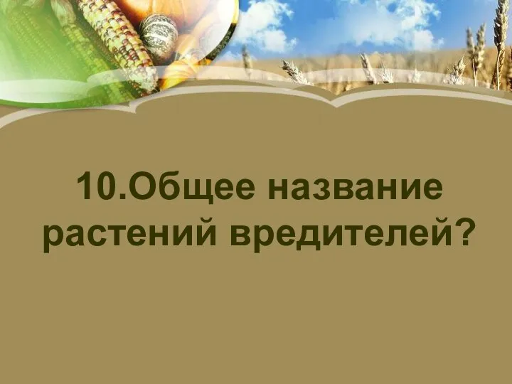 10.Общее название растений вредителей?