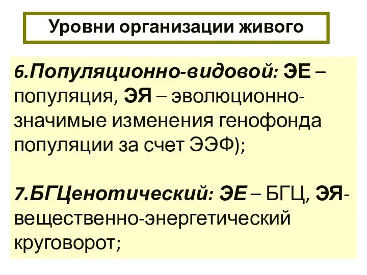 Уровни организации живого 6.Популяционно-видовой: ЭЕ – популяция, ЭЯ – эволюционно-значимые изменения