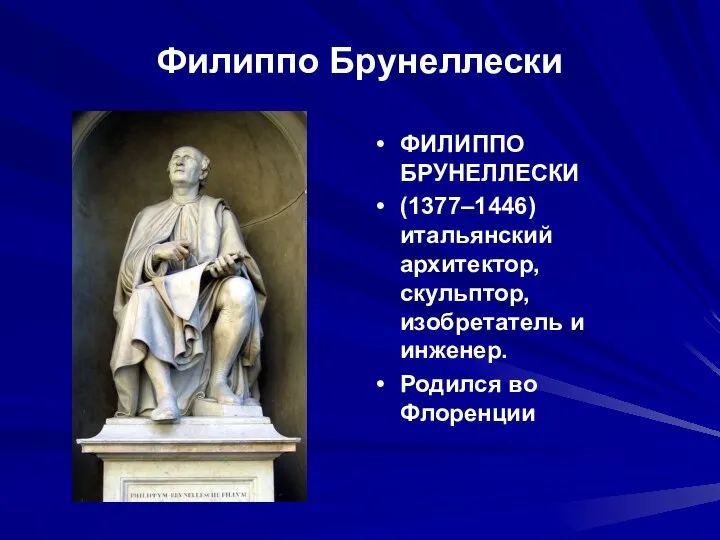 Филиппо Брунеллески ФИЛИППО БРУНЕЛЛЕСКИ (1377–1446) итальянский архитектор, скульптор, изобретатель и инженер. Родился во Флоренции