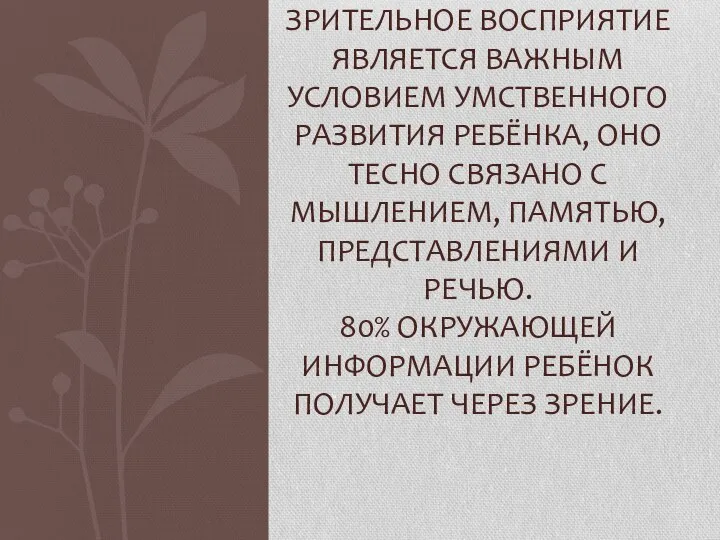 ЗРИТЕЛЬНОЕ ВОСПРИЯТИЕ ЯВЛЯЕТСЯ ВАЖНЫМ УСЛОВИЕМ УМСТВЕННОГО РАЗВИТИЯ РЕБЁНКА, ОНО ТЕСНО СВЯЗАНО