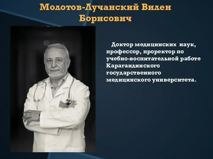 Молотов-Лучанский Вилен Борисович Доктор медицинских наук, профессор, проректор по учебно-воспитательной работе Карагандинского государственного медицинского университета.