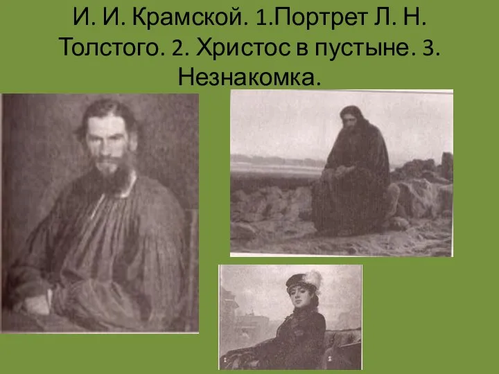 И. И. Крамской. 1.Портрет Л. Н. Толстого. 2. Христос в пустыне. 3. Незнакомка.