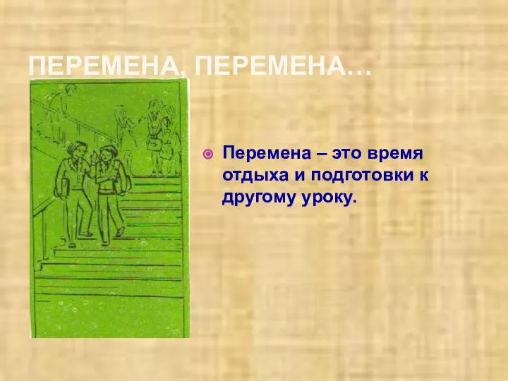 ПЕРЕМЕНА, ПЕРЕМЕНА… Перемена – это время отдыха и подготовки к другому уроку.