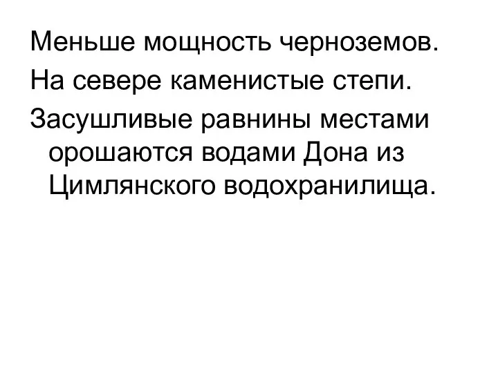 Меньше мощность черноземов. На севере каменистые степи. Засушливые равнины местами орошаются водами Дона из Цимлянского водохранилища.