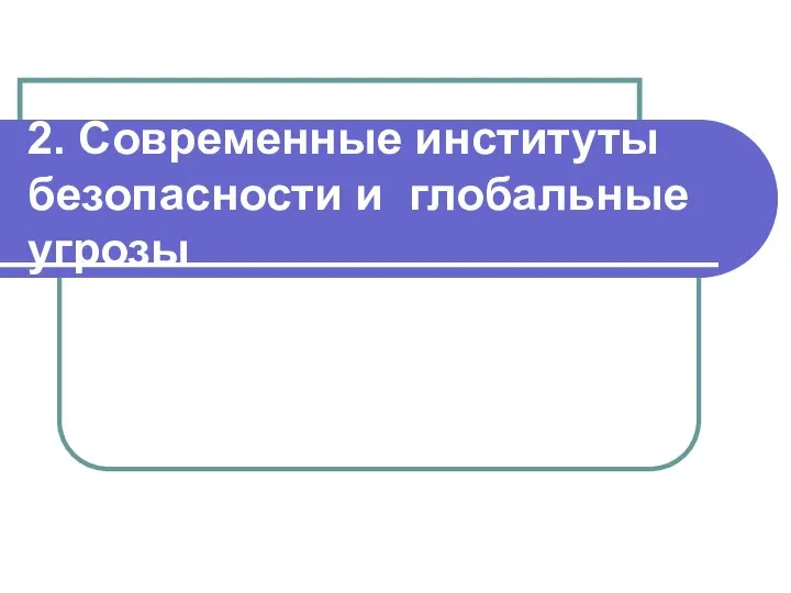 2. Современные институты безопасности и глобальные угрозы