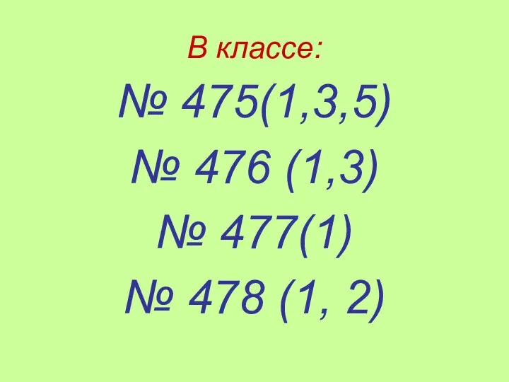 В классе: № 475(1,3,5) № 476 (1,3) № 477(1) № 478 (1, 2)