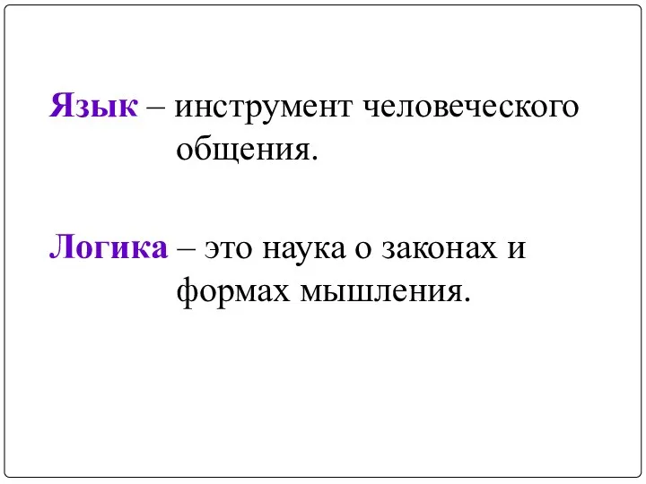 Язык – инструмент человеческого общения. Логика – это наука о законах и формах мышления.