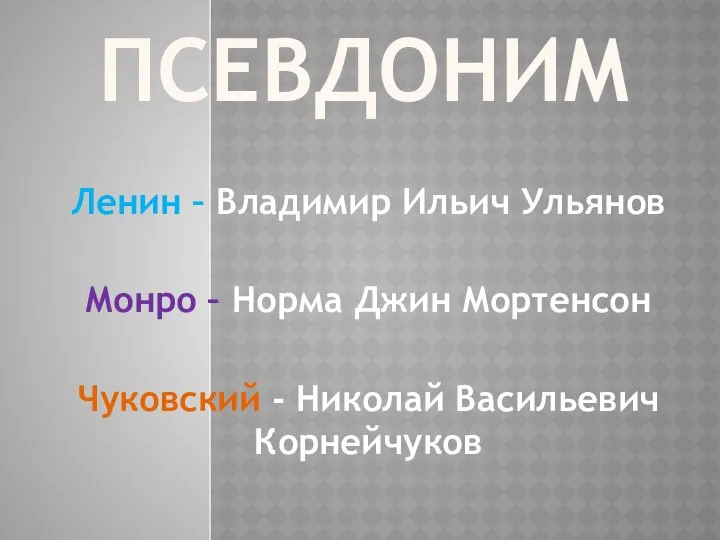 ПСЕВДОНИМ Ленин – Владимир Ильич Ульянов Монро – Норма Джин Мортенсон Чуковский - Николай Васильевич Корнейчуков