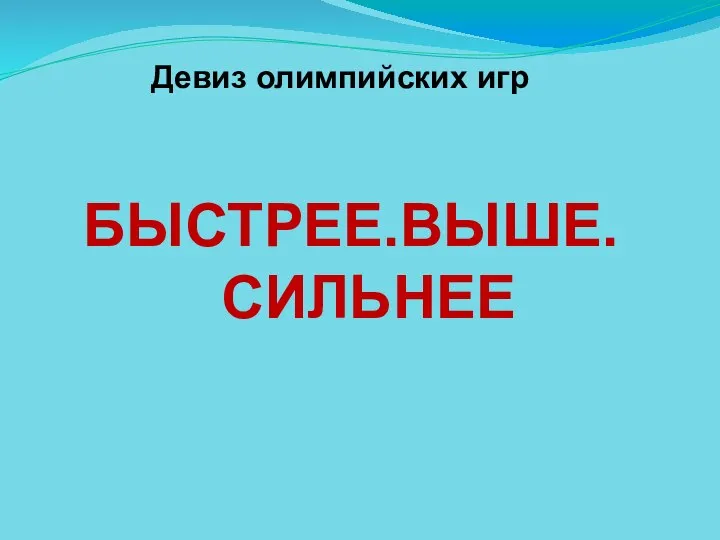 Девиз олимпийских игр БЫСТРЕЕ.ВЫШЕ. СИЛЬНЕЕ