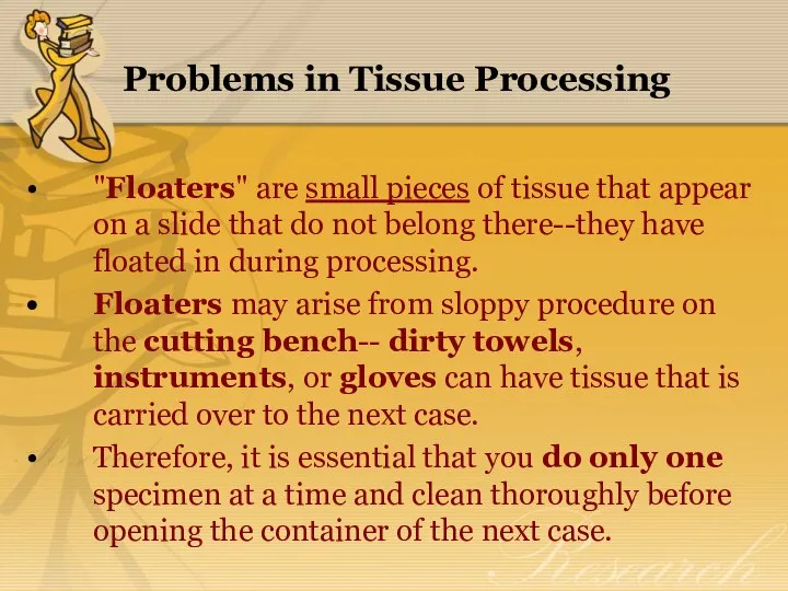 Problems in Tissue Processing "Floaters" are small pieces of tissue that