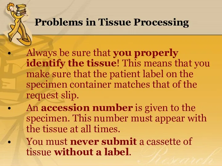 Problems in Tissue Processing Always be sure that you properly identify