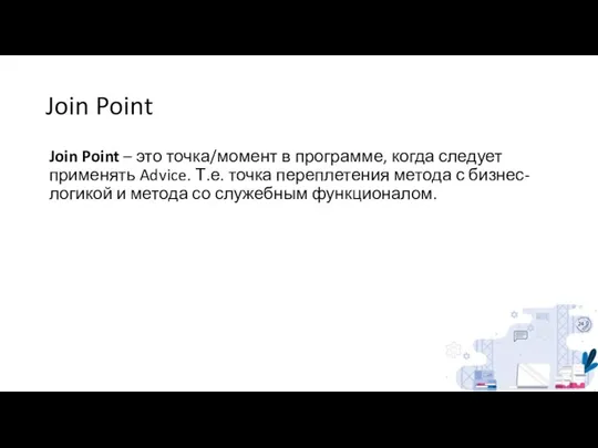 Join Point Join Point – это точка/момент в программе, когда следует