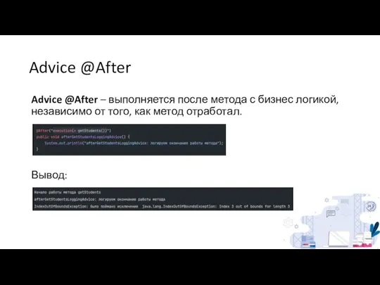 Advice @After Advice @After – выполняется после метода с бизнес логикой,