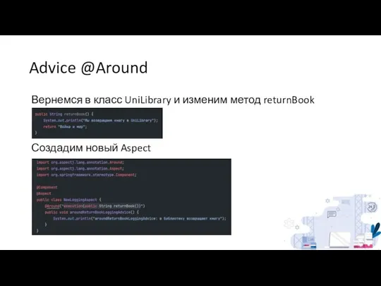 Advice @Around Вернемся в класс UniLibrary и изменим метод returnBook Создадим новый Aspect