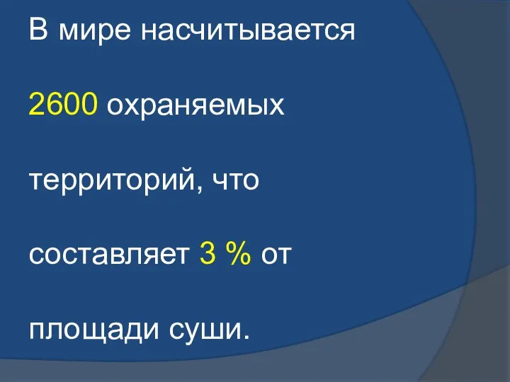 В мире насчитывается 2600 охраняемых территорий, что составляет 3 % от площади суши.