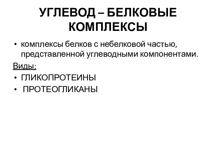 УГЛЕВОД – БЕЛКОВЫЕ КОМПЛЕКСЫ комплексы белков с небелковой частью, представленной углеводными компонентами. Виды: ГЛИКОПРОТЕИНЫ ПРОТЕОГЛИКАНЫ