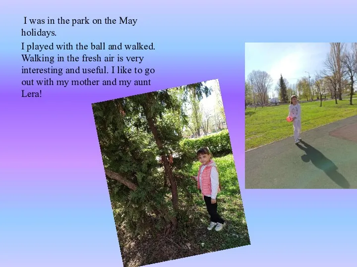 I was in the park on the May holidays. I played