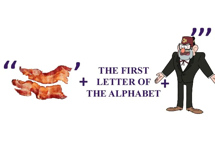 ‘‘ ’ + + THE FIRST LETTER OF THE ALPHABET ‘‘‘