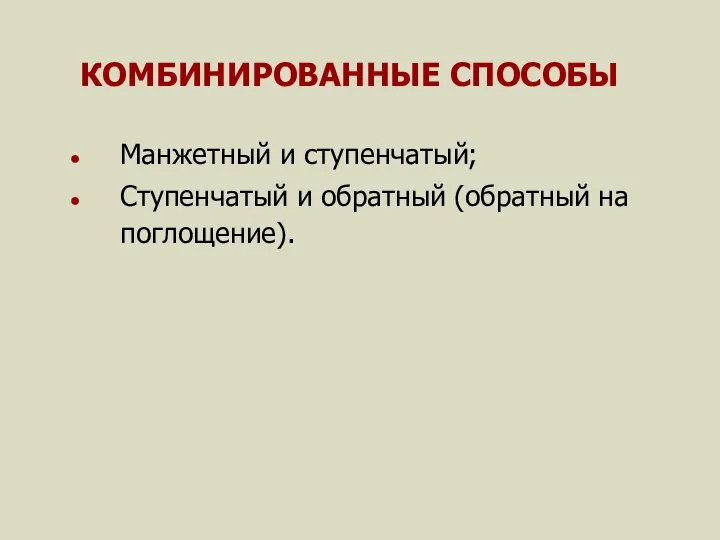 КОМБИНИРОВАННЫЕ СПОСОБЫ Манжетный и ступенчатый; Ступенчатый и обратный (обратный на поглощение).