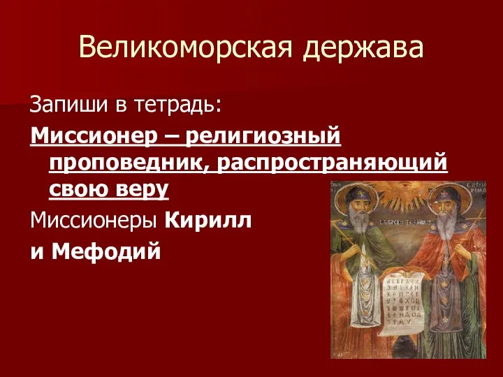 Великоморская держава Запиши в тетрадь: Миссионер – религиозный проповедник, распространяющий свою веру Миссионеры Кирилл и Мефодий