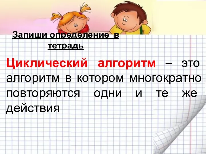 Циклический алгоритм – это алгоритм в котором многократно повторяются одни и