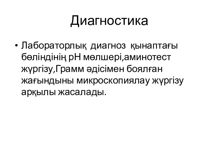 Диагностика Лабораторлық диагноз қынаптағы бөліндінің рН мөлшері,аминотест жүргізу,Грамм әдісімен боялған жағындыны микроскопиялау жүргізу арқылы жасалады.