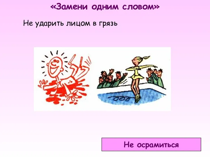 «Замени одним словом» Не ударить лицом в грязь Не осрамиться