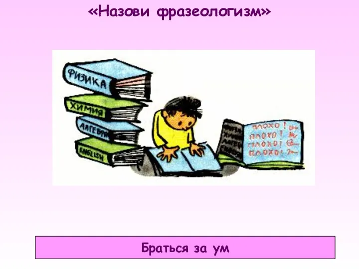 «Назови фразеологизм» Браться за ум