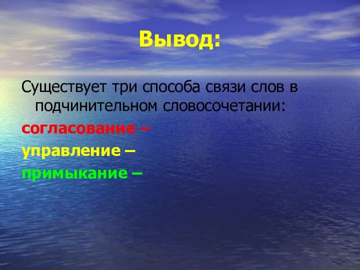 Вывод: Существует три способа связи слов в подчинительном словосочетании: согласование – управление – примыкание –