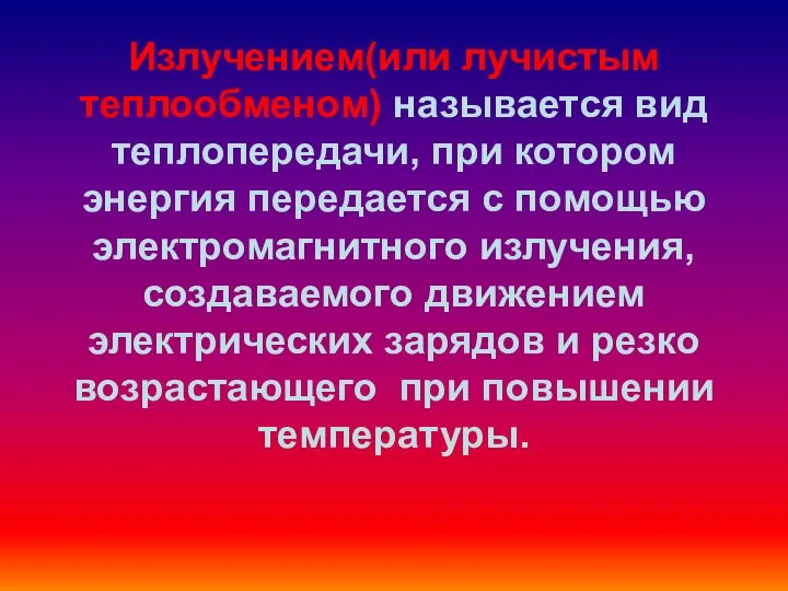 Излучением(или лучистым теплообменом) называется вид теплопередачи, при котором энергия передается с