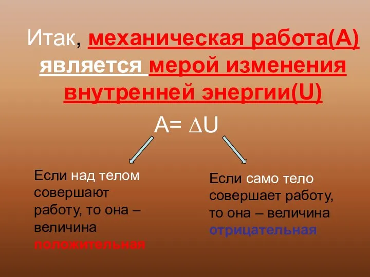 Итак, механическая работа(А) является мерой изменения внутренней энергии(U) A= ∆U Если