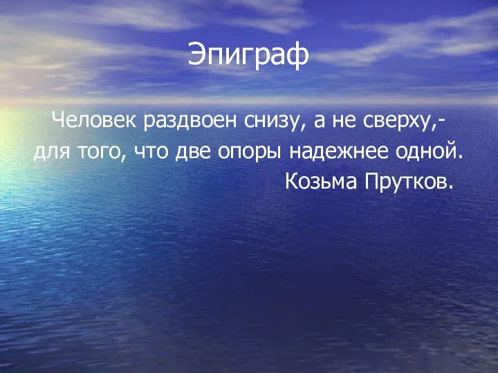 Эпиграф Человек раздвоен снизу, а не сверху,- для того, что две опоры надежнее одной. Козьма Прутков.