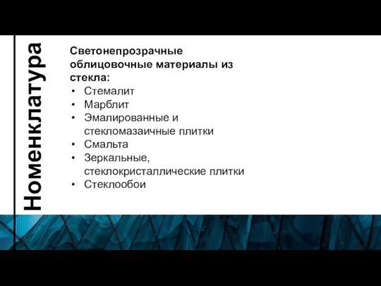 Номенклатура Светонепрозрачные облицовочные материалы из стекла: Стемалит Марблит Эмалированные и стекломазаичные