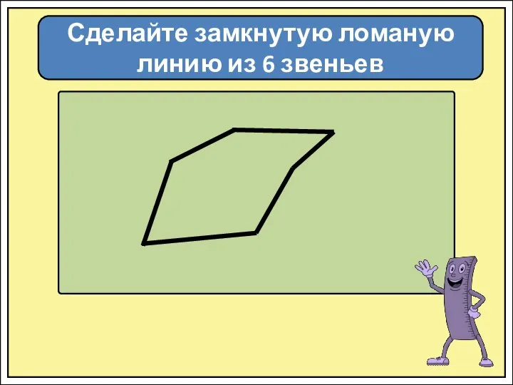 Сделайте замкнутую ломаную линию из 6 звеньев