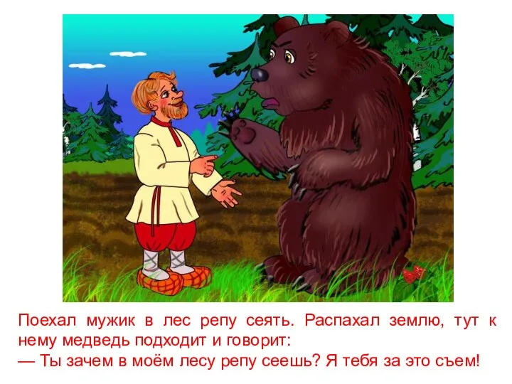 Поехал мужик в лес репу сеять. Распахал землю, тут к нему