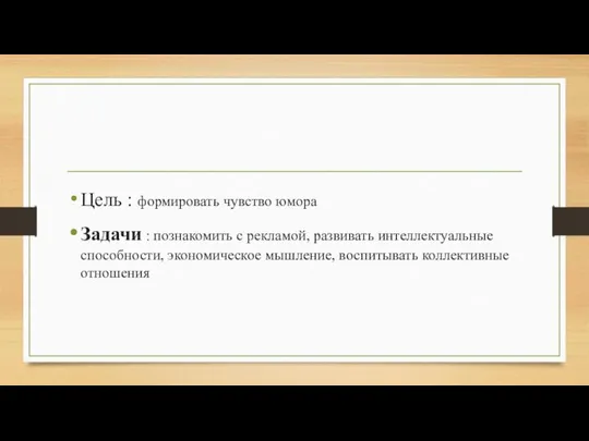 Цель : формировать чувство юмора Задачи : познакомить с рекламой, развивать